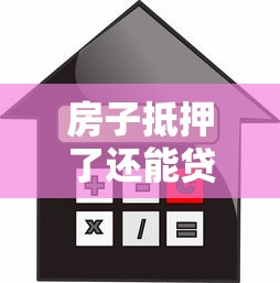 房子抵押了還能貸款嗎：抵押房產(chǎn)可否二次貸款
