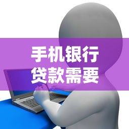 手機(jī)銀行貸款需要什么條件：申請(qǐng)手機(jī)銀行貸款需滿足哪些要求