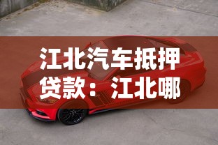 江北汽車抵押貸款：江北哪里能辦理車輛抵押貸款