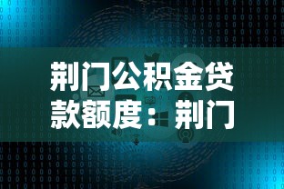 荊門公積金貸款額度：荊門公積金最高可貸金額如何計算