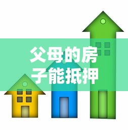 父母的房子能抵押貸款：父母房產可否辦理抵押貸款