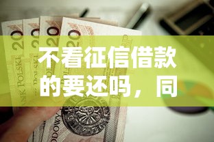 不看征信借款的要還嗎，同城五個2025最新小額貸款平臺好