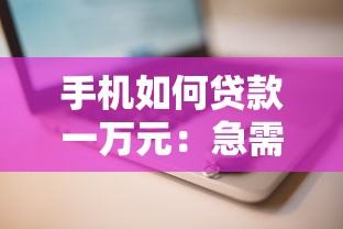 手機如何貸款一萬元：急需一萬塊手機貸款怎么操作
