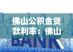 佛山公積金貸款利率：佛山公積金貸款最新利率是多少