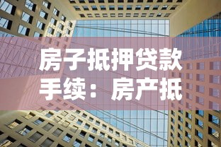 房子抵押貸款手續：房產抵押貸款需要準備哪些材料