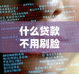什么貸款不用刷臉：哪些貸款產品無需面部識別驗證