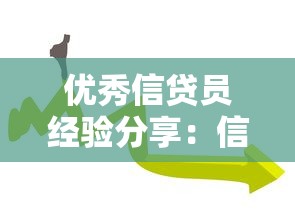 優(yōu)秀信貸員經(jīng)驗分享：信貸高手如何提升業(yè)務成交率