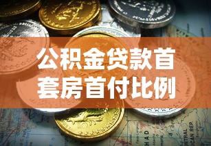 公積金貸款首套房首付比例：公積金首套房最低首付幾成