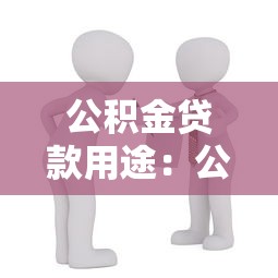 公積金貸款用途：公積金能用于哪些購房相關支出