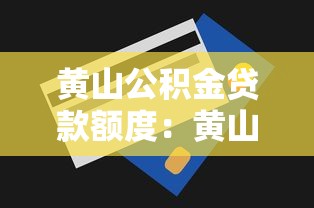 黃山公積金貸款額度：黃山公積金最高可貸多少？