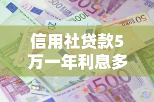 信用社貸款5萬一年利息多少：農(nóng)村信用社5萬元貸款年息要還多少