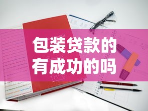 包裝貸款的有成功的嗎：貸款包裝案例真實存在嗎