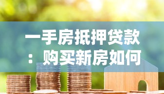 一手房抵押貸款：購買新房如何辦理房產抵押借款