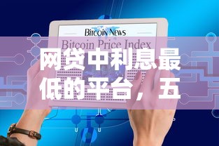 網(wǎng)貸中利息最低的平臺(tái)，五大2025最新黑戶當(dāng)天可以借到二萬的平臺(tái)