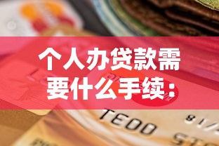 個人辦貸款需要什么手續：個人貸款辦理需要哪些材料