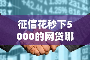 征信花秒下5000的網貸哪個還能下款，推薦五個2025最新黑戶可以在平臺上借到錢