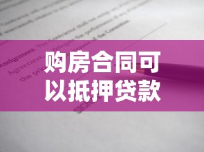 購房合同可以抵押貸款嗎：購房合同能作為抵押物申請貸款嗎