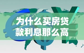 為什么買房貸款利息那么高：房貸利率居高不下的原因是什么