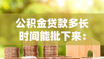 公積金貸款多長時間能批下來：公積金貸款審批周期要多久