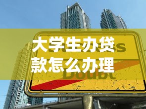 大學生辦貸款怎么辦理：大學生如何申請國家助學貸款