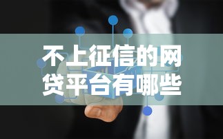 不上征信的網貸平臺有哪些，梳理5個2025最新那些借錢平臺是正規的