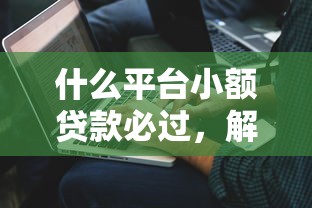 什么平臺(tái)小額貸款必過，解答五家2025最新黑戶分期借錢平臺(tái)什么最好下款