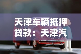 天津車輛抵押貸款：天津汽車抵押借貸如何辦理