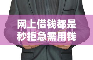 網(wǎng)上借錢都是秒拒急需用錢怎么辦，總結(jié)五個2025最新年紀(jì)65能貸款的平臺