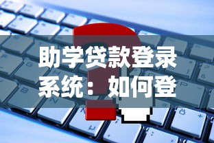 助學貸款登錄系統：如何登錄助學貸款服務平臺