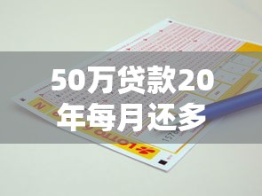 50萬貸款20年每月還多少：50萬房貸分期20年月供多少