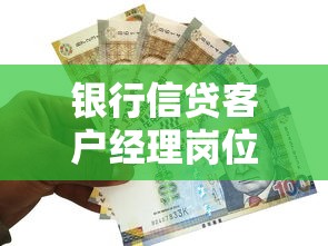 銀行信貸客戶經(jīng)理崗位職責(zé)：信貸客戶經(jīng)理日常工作內(nèi)容有哪些