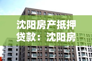 沈陽房產抵押貸款：沈陽房產抵押貸款常見誤區有哪些