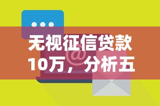 無視征信貸款10萬，分析五個2025最新正規(guī)網(wǎng)絡貸款平臺排名不分先后不分先后