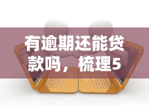 有逾期還能貸款嗎，梳理5個2025最新什么貸款平臺利息低