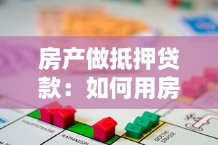 房產(chǎn)做抵押貸款：如何用房子申請資金周轉(zhuǎn)
