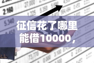 征信花了哪里能借10000，介紹五個(gè)2025最新不看綜合評估的百分百下款的軟件