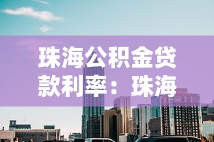珠海公積金貸款利率：珠海最新公積金貸款利率是多少