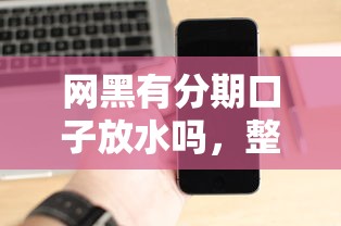 網(wǎng)黑有分期口子放水嗎，整合5個(gè)2025最新貸款軟件