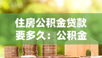 住房公積金貸款要多久：公積金貸款審批放款需多少天