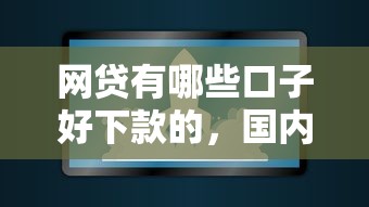 網貸有哪些口子好下款的，國內五大2025最新容易借錢軟件