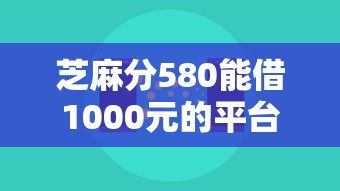 芝麻分580能借1000元的平臺有哪些，整理五個2025最新晚上秒下款的高炮口子