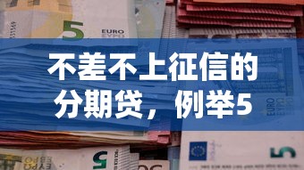 不差不上征信的分期貸，例舉5個2025最新十大良心貸款平臺