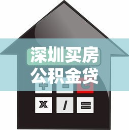 深圳買房公積金貸款條件：深圳公積金貸款購房需滿足哪些要求