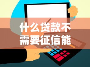 什么貸款不需要征信能通過大額度，同城五個2025最新65歲可以借款的平臺