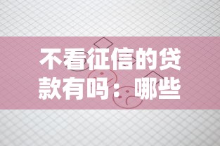 不看征信的貸款有嗎：哪些網貸平臺不查征信記錄