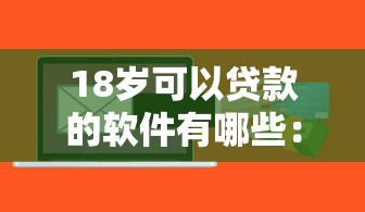 18歲可以貸款的軟件有哪些：18歲能借錢(qián)的正規(guī)平臺(tái)有哪些