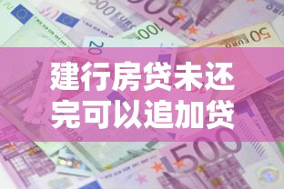 建行房貸未還完可以追加貸款嗎，五大2025最新網(wǎng)上借錢的平臺