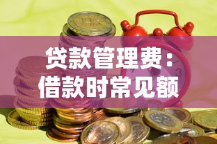 貸款管理費(fèi)：借款時(shí)常見額外費(fèi)用有哪些