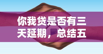 你我貸是否有三天延期，總結(jié)五個2025最新99貸款平臺