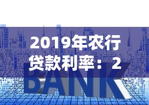2019年農(nóng)行貸款利率：2019年農(nóng)業(yè)銀行貸款利率是多少